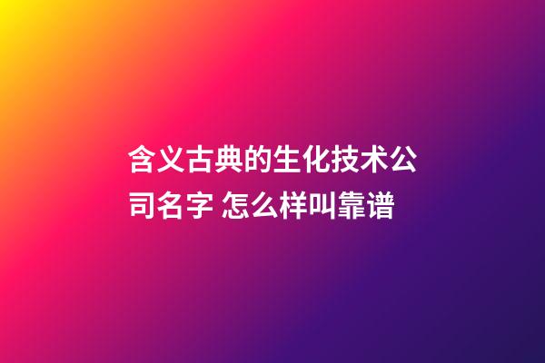 含义古典的生化技术公司名字 怎么样叫靠谱-第1张-公司起名-玄机派